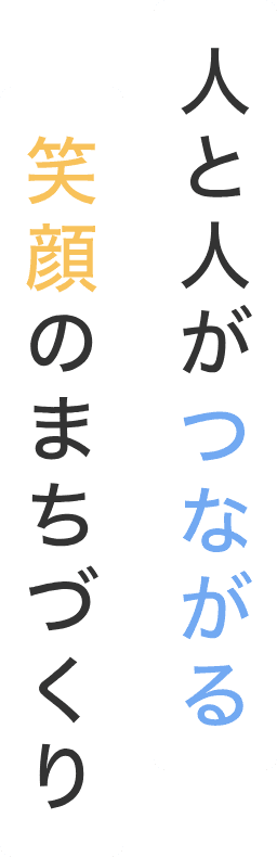 人と人がつながる 笑顔のまちづくり